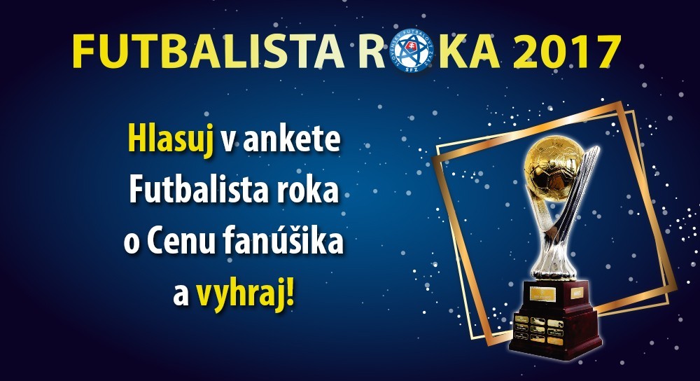 HLASUJTE V ANKETE FUTBALISTA ROKA 2017 O CENU FANÚŠIKA A VYHRAJTE ATRAKTÍVNE CENY!