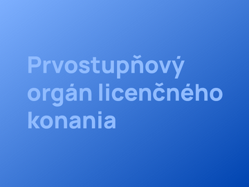 Prvostupňový orgán licenčného konania (POLK)